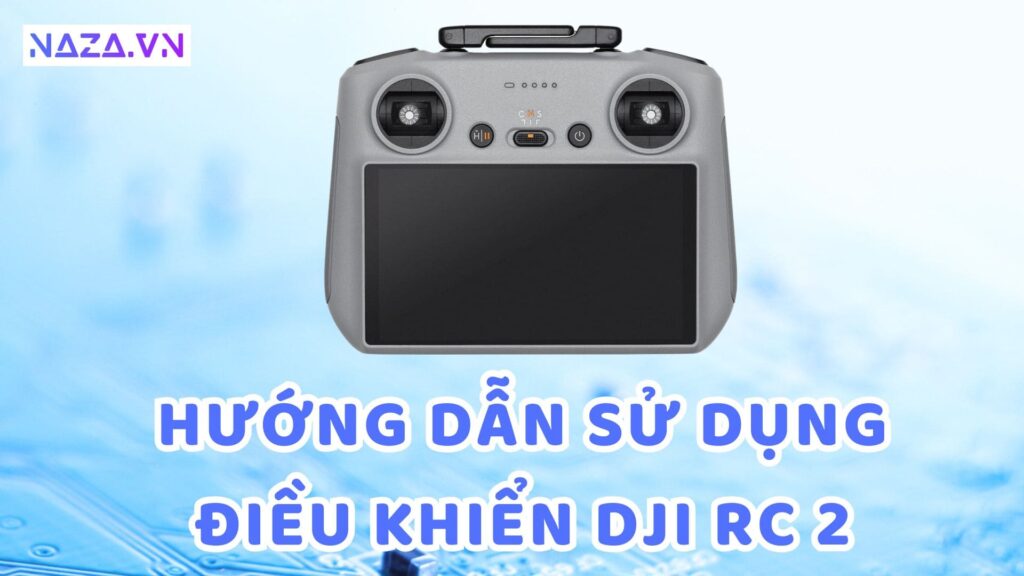 Hướng Dẫn Sử Dụng Điều Khiển DJI RC 2 7 Hướng Dẫn Sử Dụng Điều Khiển DJI RC 2
